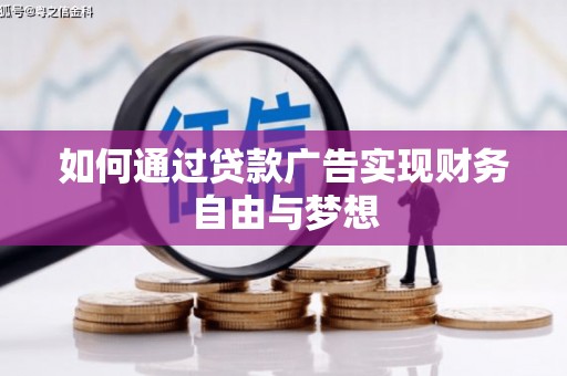 察隅如何通过贷款广告实现财务自由与梦想