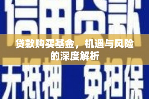 察隅贷款购买基金，机遇与风险的深度解析
