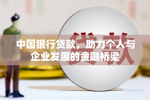 察隅中国银行贷款，助力个人与企业发展的金融桥梁