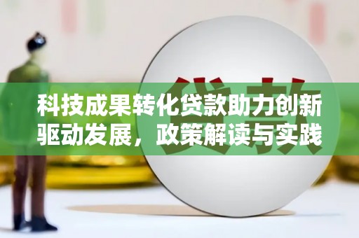 察隅科技成果转化贷款助力创新驱动发展，政策解读与实践探索