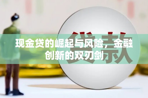 察隅现金贷的崛起与风险，金融创新的双刃剑