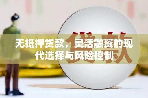 察隅无抵押贷款，灵活融资的现代选择与风险控制