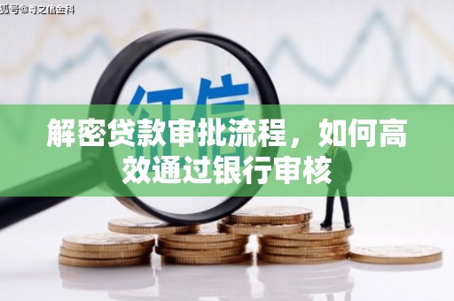 察隅解密贷款审批流程，如何高效通过银行审核