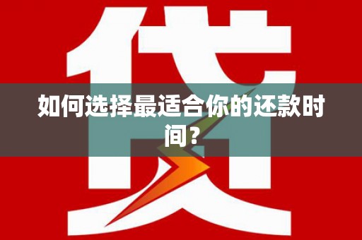 察隅如何选择最适合你的还款时间？
