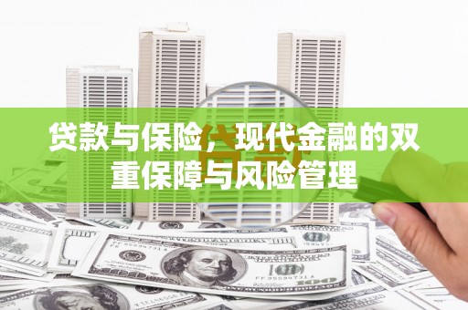 察隅贷款与保险，现代金融的双重保障与风险管理