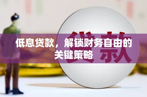 察隅低息贷款，解锁财务自由的关键策略