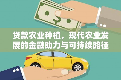 察隅贷款农业种植，现代农业发展的金融助力与可持续路径