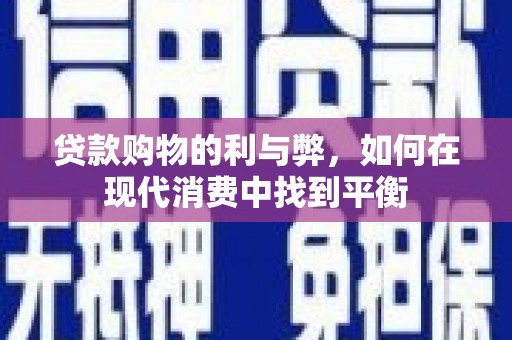 察隅贷款购物的利与弊，如何在现代消费中找到平衡