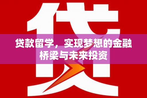 察隅贷款留学，实现梦想的金融桥梁与未来投资