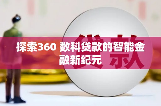 察隅探索360 数科贷款的智能金融新纪元
