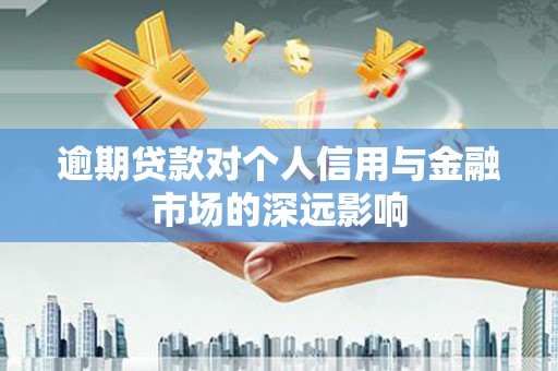 察隅逾期贷款对个人信用与金融市场的深远影响