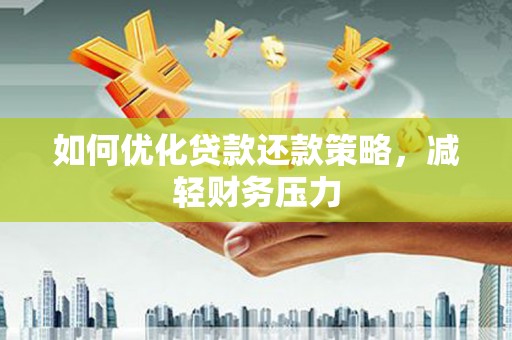 察隅如何优化贷款还款策略，减轻财务压力