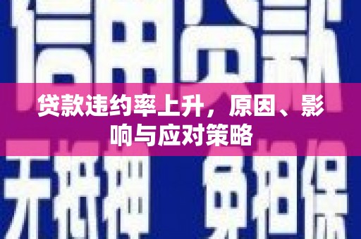 察隅贷款违约率上升，原因、影响与应对策略