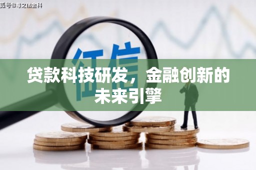 察隅贷款科技研发，金融创新的未来引擎