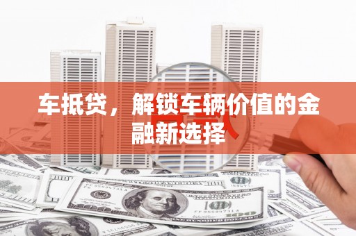 察隅车抵贷，解锁车辆价值的金融新选择