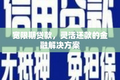 察隅宽限期贷款，灵活还款的金融解决方案