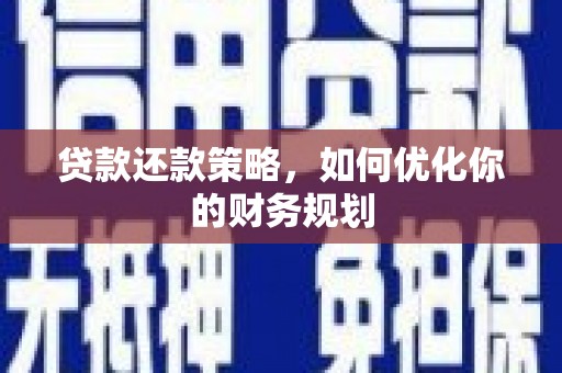 察隅贷款还款策略，如何优化你的财务规划