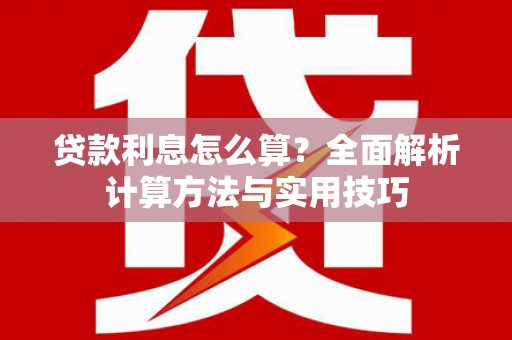 察隅贷款利息怎么算？全面解析计算方法与实用技巧