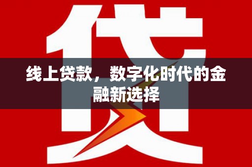 察隅线上贷款，数字化时代的金融新选择