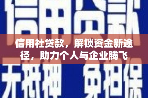 察隅信用社贷款，解锁资金新途径，助力个人与企业腾飞