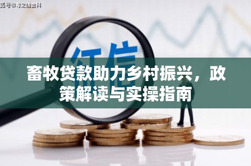 察隅畜牧贷款助力乡村振兴，政策解读与实操指南