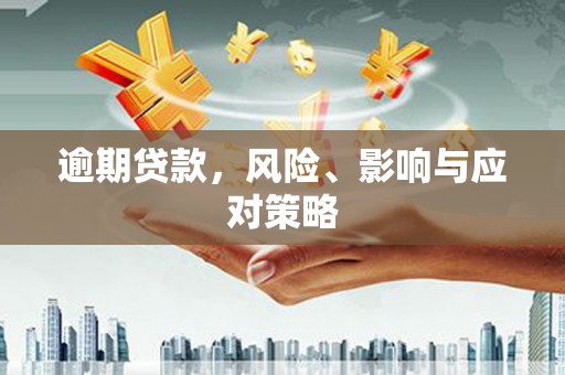 察隅逾期贷款，风险、影响与应对策略