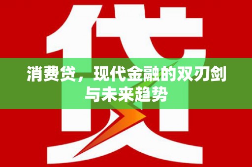 察隅消费贷，现代金融的双刃剑与未来趋势
