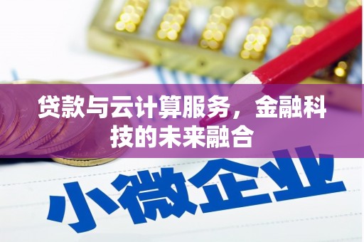 察隅贷款与云计算服务，金融科技的未来融合