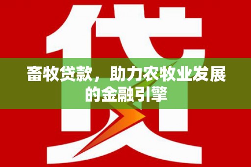 察隅畜牧贷款，助力农牧业发展的金融引擎