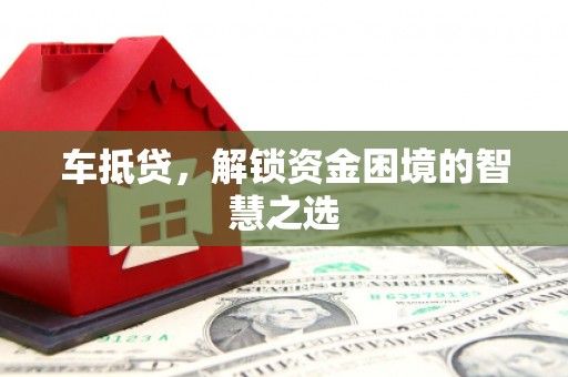 察隅车抵贷，解锁资金困境的智慧之选
