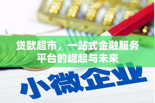 察隅贷款超市，一站式金融服务平台的崛起与未来