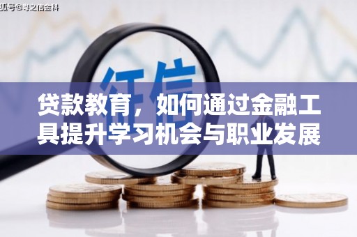 察隅贷款教育，如何通过金融工具提升学习机会与职业发展