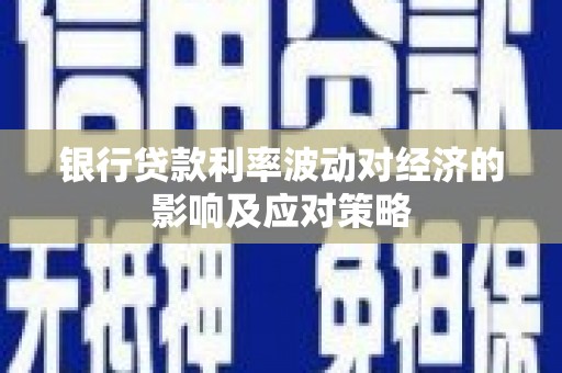 察隅银行贷款利率波动对经济的影响及应对策略
