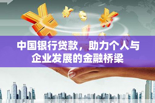 察隅中国银行贷款，助力个人与企业发展的金融桥梁