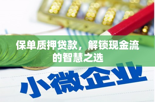 察隅保单质押贷款，解锁现金流的智慧之选