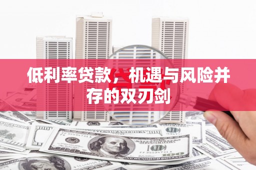 察隅低利率贷款，机遇与风险并存的双刃剑