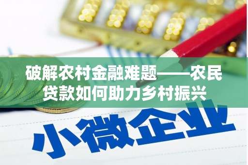 察隅破解农村金融难题——农民贷款如何助力乡村振兴